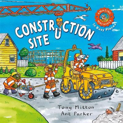 Amazing Machines In Busy Places: Construction Site - Tony Mitton