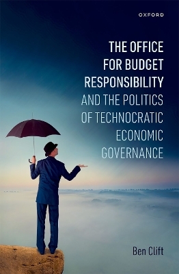 The Office for Budget Responsibility and the Politics of Technocratic Economic Governance - Ben Clift