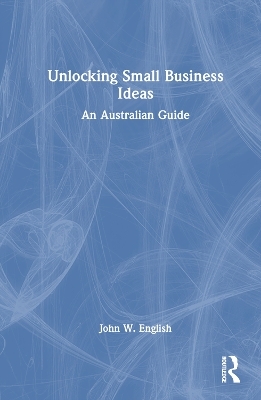 Unlocking Small Business Ideas - John W. English