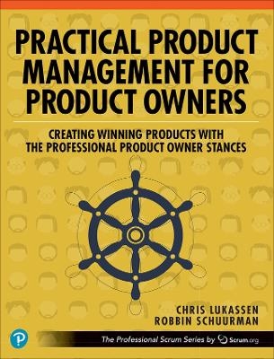 Practical Product Management for Product Owners - Chris Lukassen, Robbin Schuurman