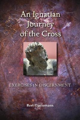 An Ignatian Journey of the Cross - Bert Daelemans