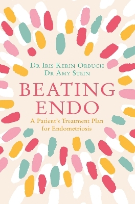 Beating Endo - Dr Iris Kerin Orbuch, Dr Amy Stein