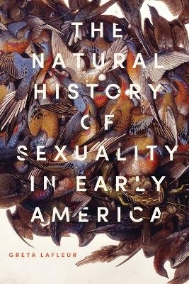 The Natural History of Sexuality in Early America - Greta LaFleur