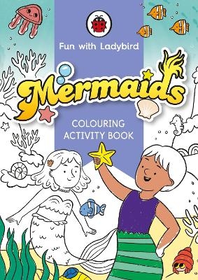 Fun With Ladybird: Colouring Activity Book: Mermaids -  Ladybird