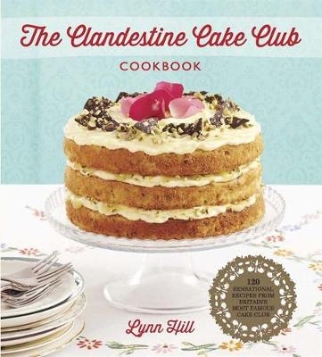 Clandestine Cake Club Cookbook -  Lynn Hill