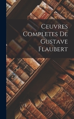 Ceuvres completes De Gustave Flaubert -  Anonymous