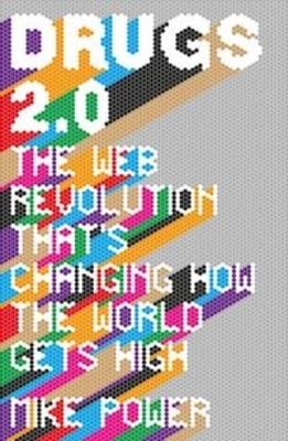 Drugs 2.0 : The Web Revolution That's Changing How the World Gets High -  Mike Power