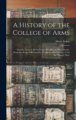 A History of the College of Arms - Mark Noble