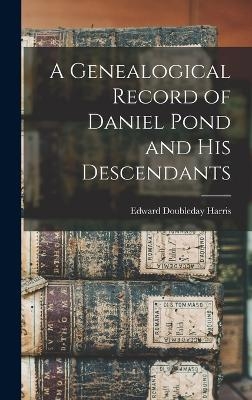 A Genealogical Record of Daniel Pond and His Descendants - Edward Doubleday Harris