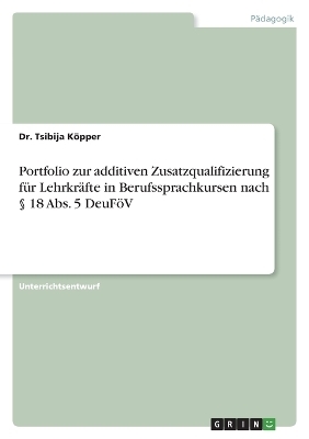 Portfolio zur additiven Zusatzqualifizierung fÃ¼r LehrkrÃ¤fte in Berufssprachkursen nach Â§ 18 Abs. 5 DeuFÃ¶V - Tsibija KÃ¶pper