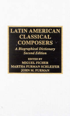 Latin American Classical Composers - Miguel Ficher; John M. Furman; Martha Furman Schleifer