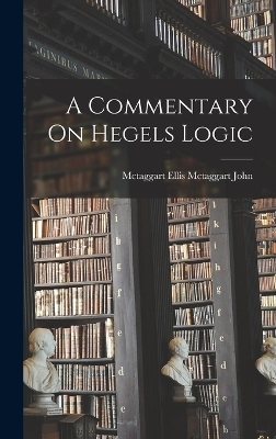 A Commentary On Hegels Logic - McTaggart Ellis McTaggart John