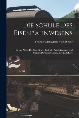 Die Schule Des Eisenbahnwesens - Freiherr Max Maria Von Weber