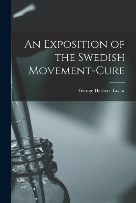 An Exposition of the Swedish Movement-Cure - George Herbert Taylor
