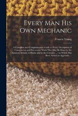 Every man his own Mechanic - Francis Young