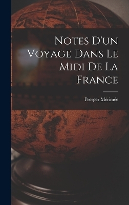 Notes D'un Voyage Dans Le Midi De La France - Prosper Mérimée