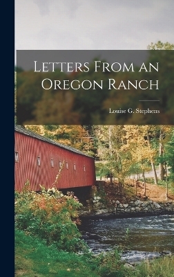 Letters From an Oregon Ranch - Louise G Stephens