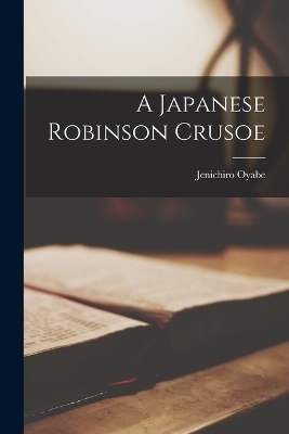 A Japanese Robinson Crusoe - Jenichiro Oyabe