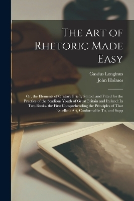 The Art of Rhetoric Made Easy - John Holmes, Cassius Longinus