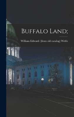 Buffalo Land; - William Edward [From Old Catal Webb