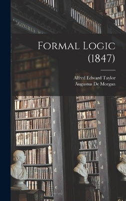 Formal Logic (1847) - Augustus De Morgan, Alfred Edward Taylor