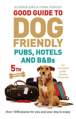 Good Guide to Dog Friendly Pubs, Hotels and B&Bs -  Alisdair Aird,  Fiona Stapley