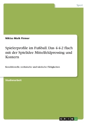 Spielerprofile im FuÃball. Das 4-4-2 flach mit der Spielidee Mittelfeldpressing und Kontern - Niklas Maik Firmer