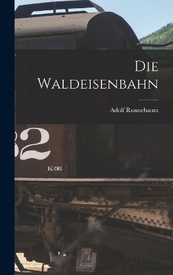 Die Waldeisenbahn - Adolf Runnebaum