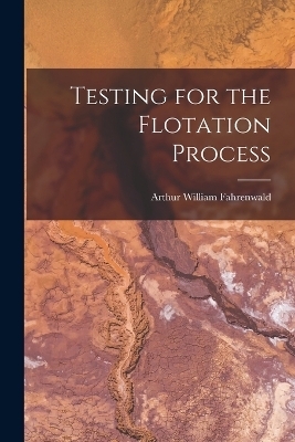 Testing for the Flotation Process - Arthur William Fahrenwald