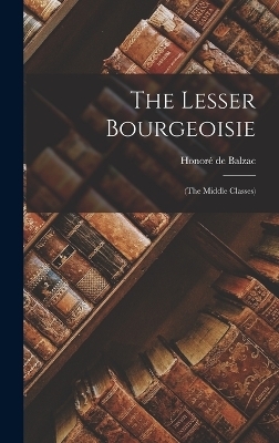 The Lesser Bourgeoisie - Honoré de Balzac