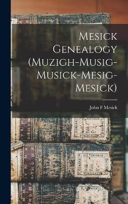 Mesick Genealogy (Muzigh-Musig-Musick-Mesig-Mesick) - John F Mesick