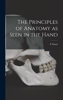 The Principles of Anatomy as Seen in the Hand - F Wood 1879-1954 Jones