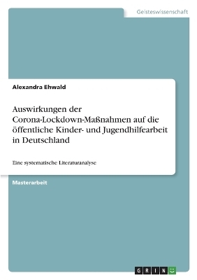 Auswirkungen der Corona-Lockdown-MaÃnahmen auf die Ã¶ffentliche Kinder- und Jugendhilfearbeit in Deutschland - Alexandra Ehwald