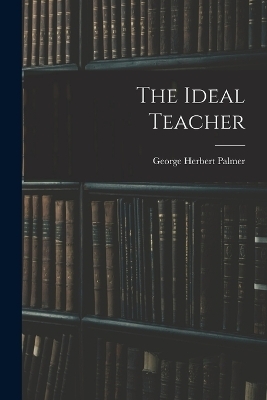 The Ideal Teacher - George Herbert Palmer