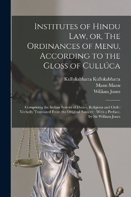 Institutes of Hindu law, or, The Ordinances of Menu, According to the Gloss of Cullúca - William Jones, Manu Manu, Kullukabhatta Kullukabhatta