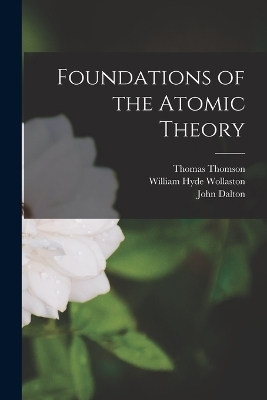 Foundations of the Atomic Theory - Thomas Thomson, John Dalton, William Hyde Wollaston