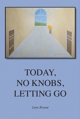 Today, No Knobs, Letting Go - Lynn Bryant