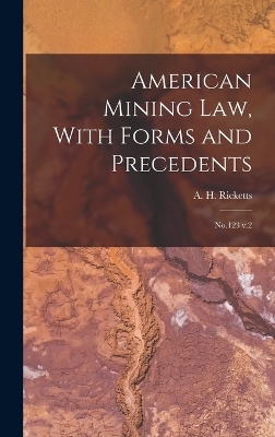 American Mining law, With Forms and Precedents - A H 1849-1938 Ricketts