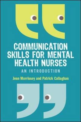 Communication Skills for Mental Health Nurses -  Patrick Callaghan,  Jean Morrissey