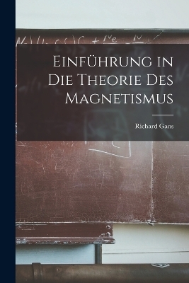 Einführung in Die Theorie Des Magnetismus - Richard Gans