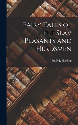 Fairy Tales of the Slav Peasants and Herdsmen - Emily J Harding, 1804-1891 1804-1891