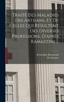 Traité des maladies des artisans, et de celles qui résultent des diverses professions, d'après Ramazzini ... - 1791-1863 Patissier