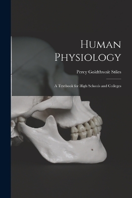 Human Physiology; a Textbook for High Schools and Colleges - Percy Goldthwait Stiles