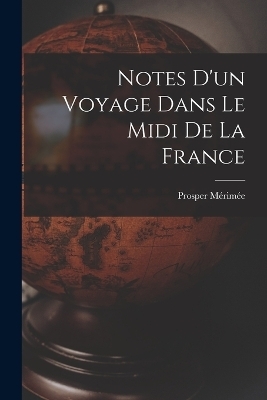 Notes D'un Voyage Dans Le Midi De La France - Prosper Mérimée