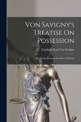 Von Savigny's Treatise On Possession - Friedrich Karl Von Savigny