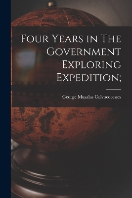 Four Years in The Government Exploring Expedition; - George Musalas Colvocoresses