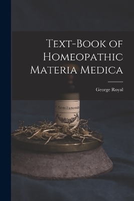 Text-Book of Homeopathic Materia Medica - George Royal