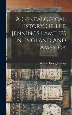 A Genealogical History Of The Jennings Families In England And America - William Henry Jennings