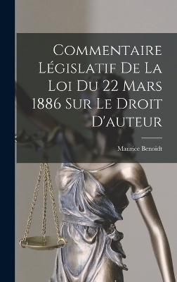 Commentaire Législatif De La Loi Du 22 Mars 1886 Sur Le Droit D'auteur - Maurice Benoidt