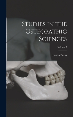 Studies in the Osteopathic Sciences; Volume 3 - Louisa Burns